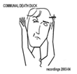 COMMUNAL DEATH DUCK: recordings 2003-04